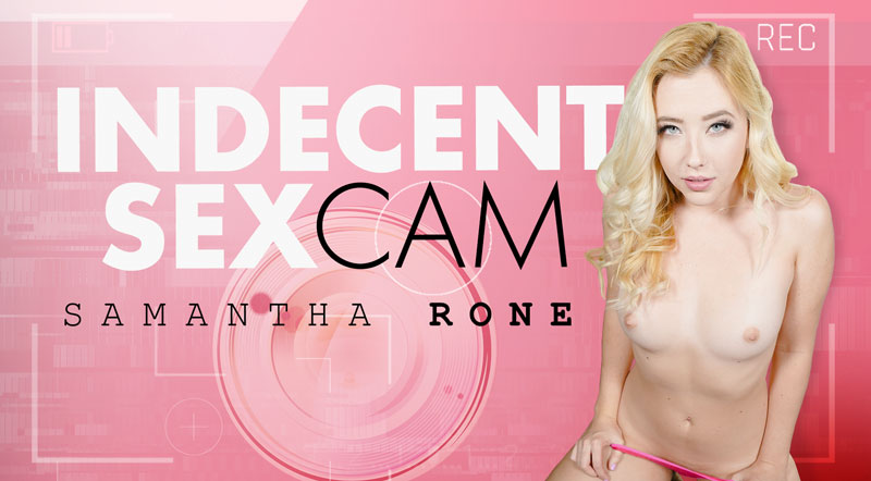 Indecent Sexcam Samantha Rone VR Porn